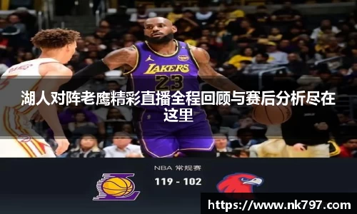 湖人对阵老鹰精彩直播全程回顾与赛后分析尽在这里